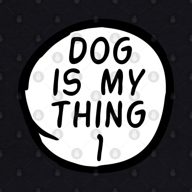 Dog Is My Thing 1 by Motivation sayings 